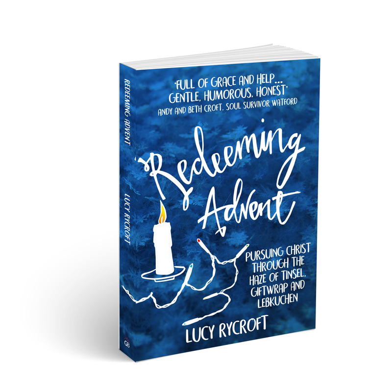 Redeeming Advent: pursuing Christ through the haze of tinsel, giftwrap and Lebkuchen by Lucy Rycroft